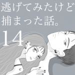 逃げてみたけど捕まった話。 第14話